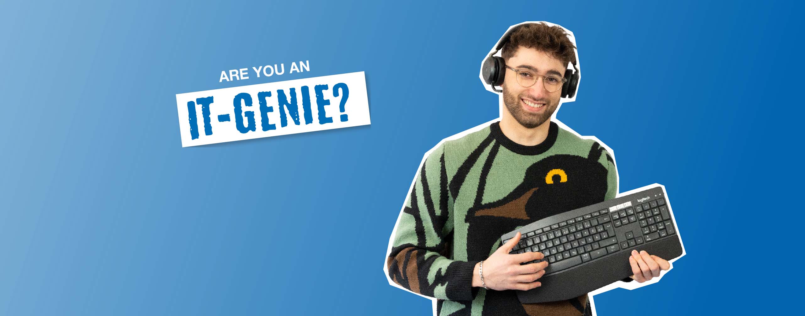 Text: ‘Are you an IT genius?’ Next to it, a young man in a colourful jumper with headphones on his head and a keyboard in his hand